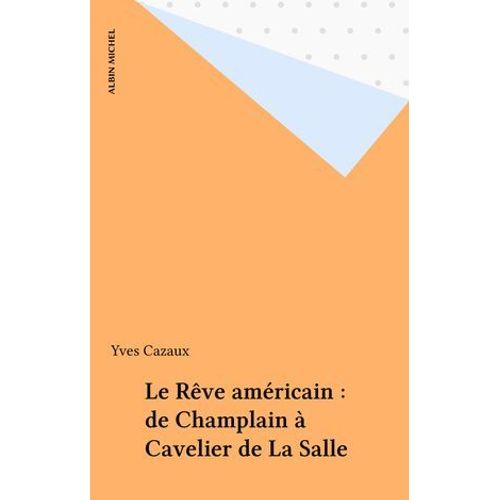 Le Rêve Américain : De Champlain À Cavelier De La Salle