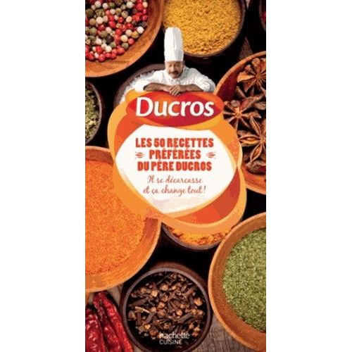 Les 50 Recettes Du Père Ducros - Il Se Décarcasse Et Ça Change Tout !
