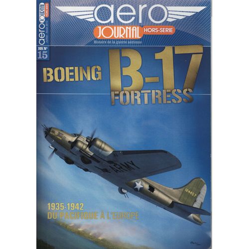 Aero Journal Hors Série N°15 Boeing B-17 Fortress , 1935-1942 , Du Pacifique À L'europe