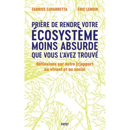 Prière De Laisser Votre Écosystème Moins Absurde Que Vous L'avez Trouvé - Réflexions Sur Notre (R)Apport Au Vivant Et Au Social
