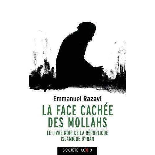 La Face Cachée Des Mollahs - Le Livre Noir De La République Islamique D'iran