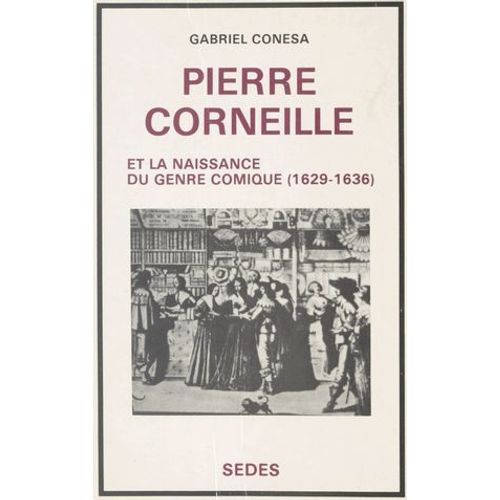 Pierre Corneille Et La Naissance Du Genre Comique, 1629-1636