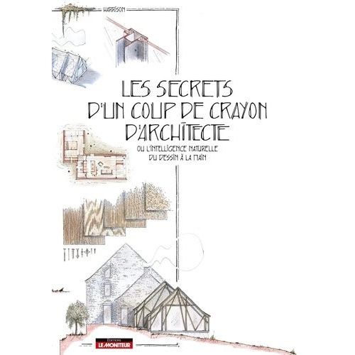 Les Secrets D'un Coup De Crayon D'architecte - Ou L'intelligence Naturelle Du Dessin À La Main