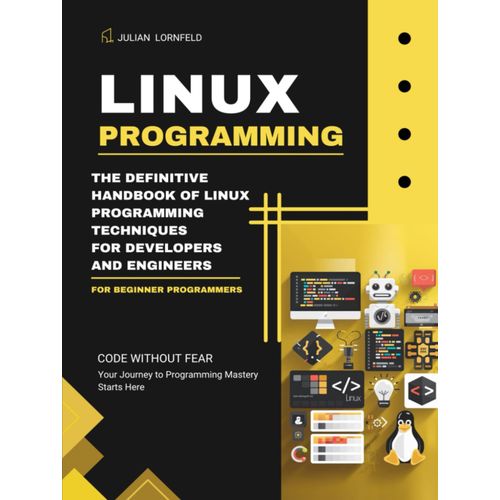 Linux Programming: The Definitive Handbook Of Linux Programming Techniques For Developers And Engineers