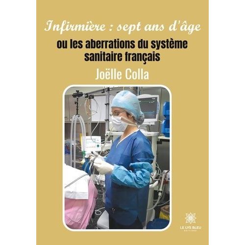 Infirmière : Sept Ans D'âge - Ou Les Aberrations Du Système Sanitaire Français