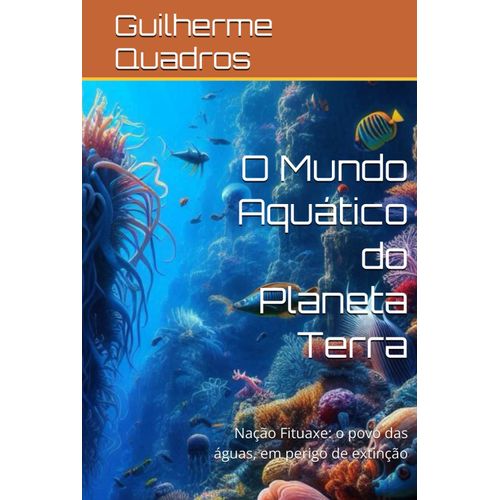 O Mundo Aquático Do Planeta Terra: Nação Fituaxe: O Povo Das Águas, Em Perigo De Extinção