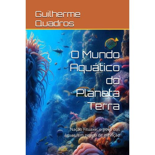 O Mundo Aquático Do Planeta Terra: Nação Fituaxe: O Povo Das Águas, Em Perigo De Extinção