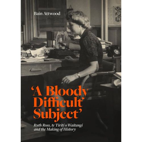'a Bloody Difficult Subject': Ruth Ross, Te Tirit O Waitangi And The Making Of History