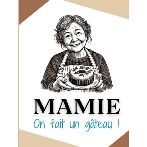 Mamie, On Fait Un Gâteau !: Livre De Recettes, Pâtisseries, Gâteaux, Desserts, Préparation De Gâteaux
