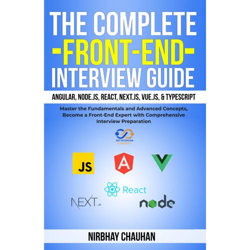 The Complete Front-End Interview Guide: Angular, Node.Js, React, Next.Js, Vue.Js, & Typescript: Master The Fundamentals And Advanced Concepts, Become A Front-End Expert With Comprehensive Interview