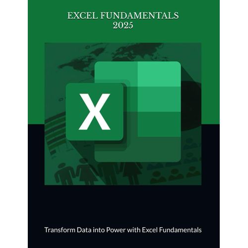 Excel Fundamentals Manual: Transform Data Into Power With Excel Fundamentals