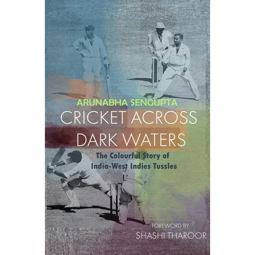 Cricket Across Dark Waters: The Colourful Story Of India-West Indies Tussles