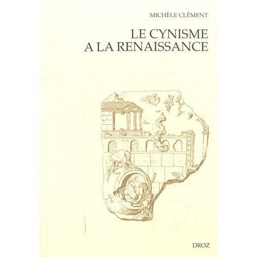 Le Cynisme À La Renaissance - D'erasme À Montaigne Suivi De Les Epistres De Diogenes (1546)