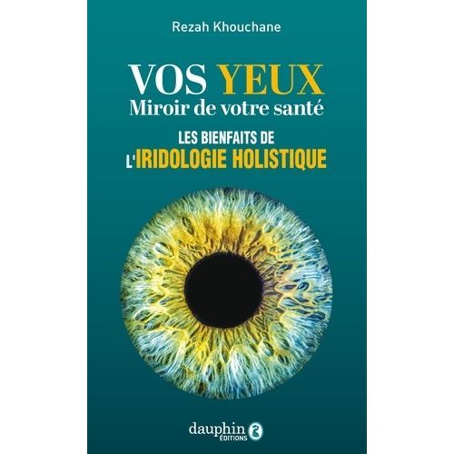 Vos Yeux Miroir De Votre Santé - Les Bienfaits De L'iridologie Holistique