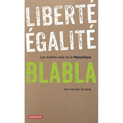 Liberté, Égalité, Blabla - Les Mythes Usés De La République