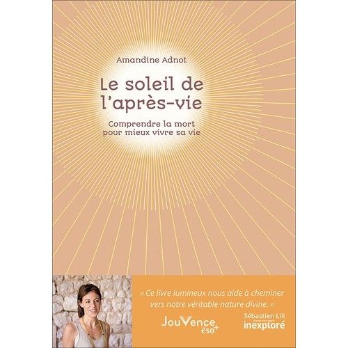 Le Soleil De L'après-Vie - Comprendre La Mort Pour Mieux Vivre Sa Vie