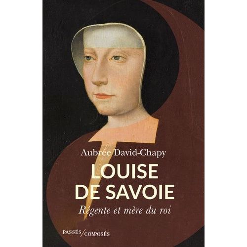 Louise De Savoie - Régente Et Mère Du Roi