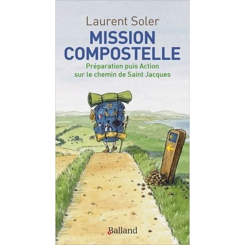 Mission Compostelle - Préparation Puis Action Sur Le Chemin De Saint Jacques