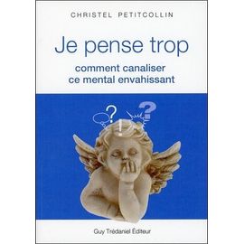 Je Pense Trop - Comment Canaliser Ce Mental Envahissant