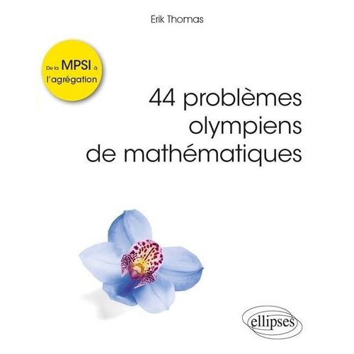 44 Problèmes Olympiens De Mathématiques - De La Mpsi À L'agrégation