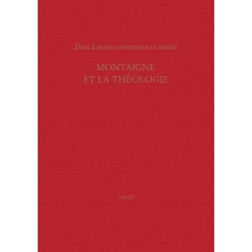 Montaigne Et La Théologie - Dieu À Nostre Commerce Et Société