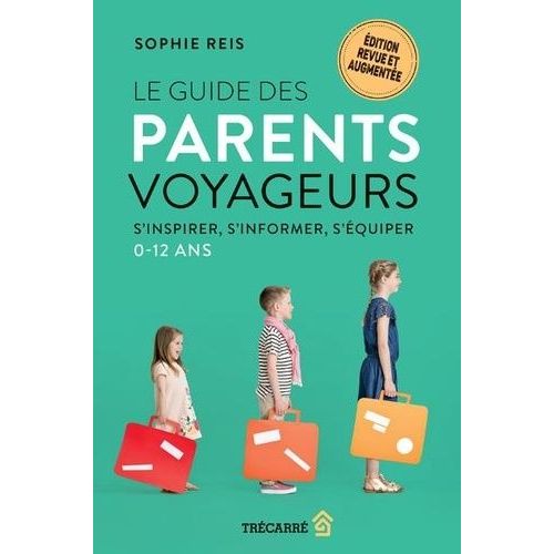 Le Guide Des Parents Voyageurs - S'inspirer, S'informer, S'équiper, 0-12 Ans