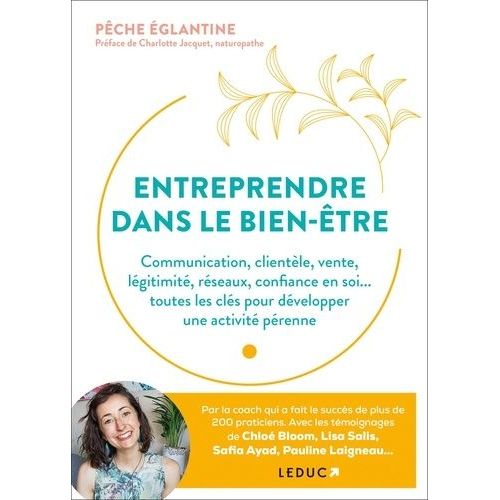 Entreprendre Dans Le Bien-Être - Commmunication, Clientèle, Vente, Légitimité, Réseaux, Confiance En Soi - Toutes Les Clés Pour Développer Une Activité Pérenne