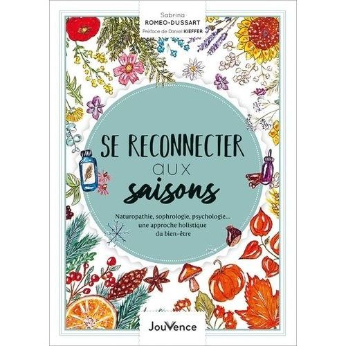 Se Reconnecter Aux Saisons - Naturopathie, Sophrologie, Psychologie...Une Approche Holistique Du Bien-Être