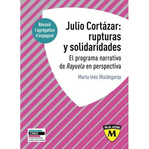 Agrégation Espagnol : Julio Cortazar : Rupturas Y Solidaridades - El Programa Narrativo De Rayuela En Perspectiva