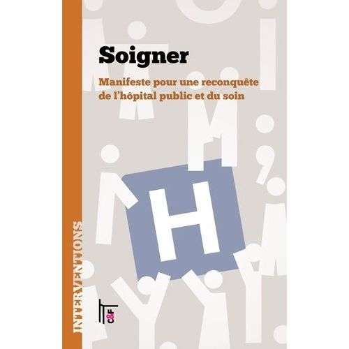 Soigner - Manifeste Pour Une Reconquête De L'hôpital Public Et Du Soin
