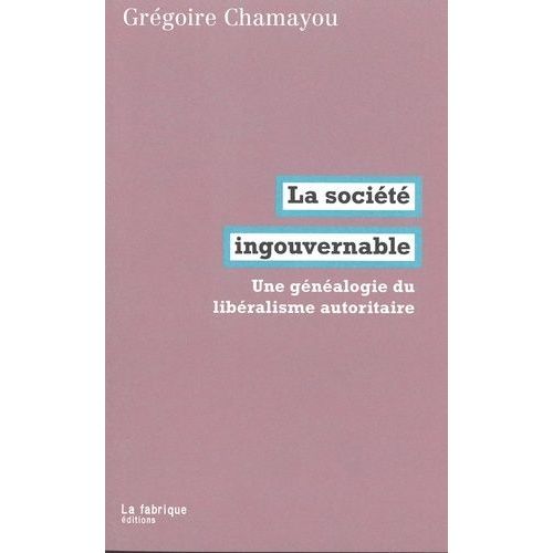 La Société Ingouvernable - Une Généalogie Du Libéralisme Autoritaire