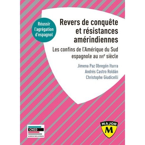 Agrégation Espagnol - Revers De Conquête Et Résistances Amérindiennes - Les Confins De L'amérique Du Sud Espagnole Au Xvie Siècle