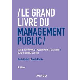 Le Grand Livre Du Management Public - Sens Et Performance, Modernisation Et Évaluation, Défis Et Logiques D'action