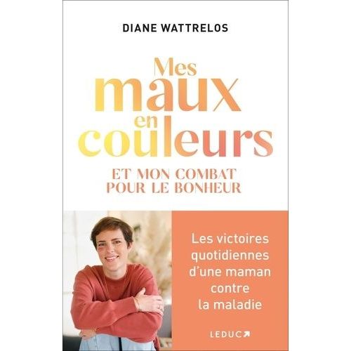 Mes Maux En Couleurs - Et Mon Combat Pour Le Bonheur