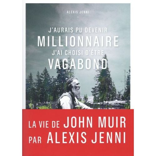 J'aurais Pu Devenir Millionnaire, J'ai Choisi D'être Vagabond - Une Vie De John Muir