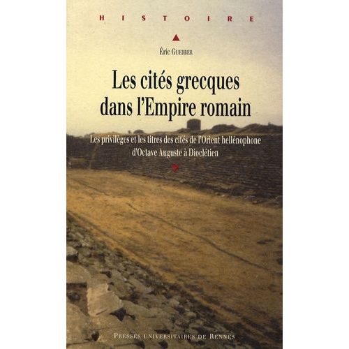 Les Cités Grecques Dans L'empire Romain - Les Privilèges Et Les Titres Des Cités De L'orient Hellénophone D'octave Auguste À Dioclétien