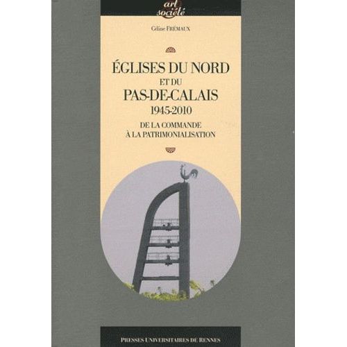Eglises Du Nord Et Du Pas-De-Calais 1945-2010 - De La Commande À La Patrimonialisation