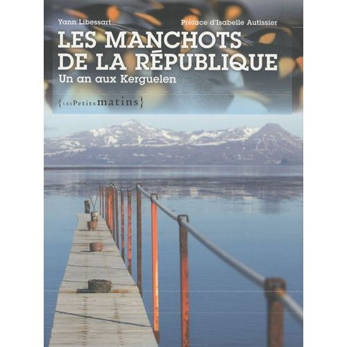 Les Manchots De La République - Un An Aux Kerguelen