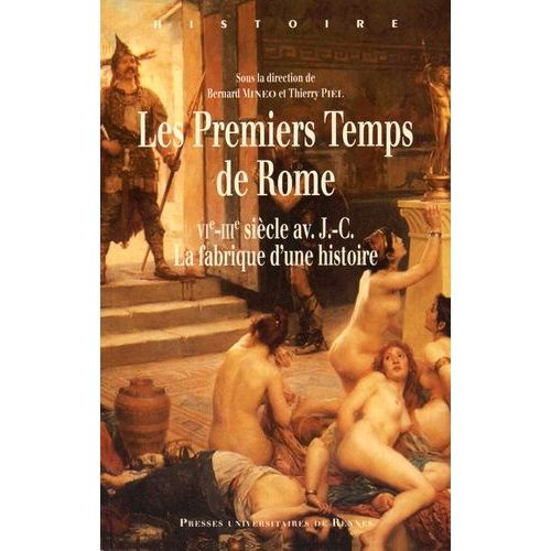Les Premiers Temps De Rome (Vie-Iiie Siècle Avant J-C) - La Fabrique D'une Histoire