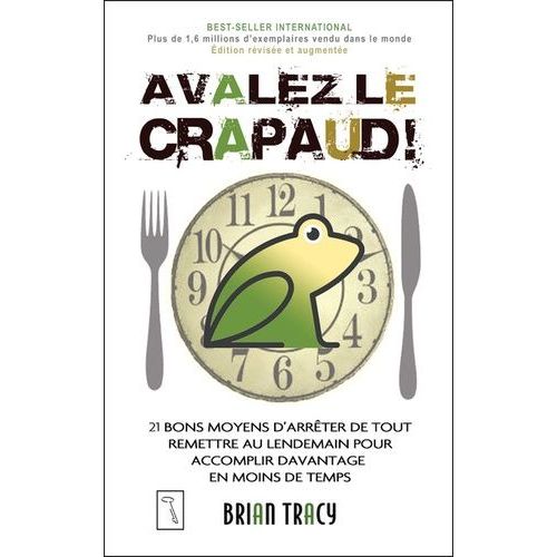 Avalez Le Crapaud ! - 21 Bons Moyens D'arrêter De Tout Remettre Au Lendemain Pour Accomplir Davantage En Moins De Temps
