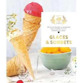 Glaces Et Sorbets - 60 Recettes Fastoches Et Gourmandes Pour Rafraîchir Votre Été Élaborées Avec Amour