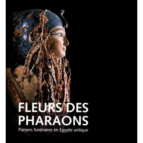 Fleurs Des Pharaons - Parures Funéraires En Egypte Antique - Exposition Présentée Au Laténium Du 19 Mai 2013 Au 2 Mars 2014 Avec Le Soutien Des Universités De Zurich Et De Neuchâtel
