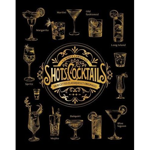 La Bible Larousse Des Shots Et Cocktails - 500 Recettes Classiques Et Originales