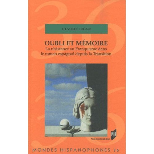 Oubli Et Mémoire - La Résistance Au Franquisme Dans Le Roman Espagnol Depuis La Transition
