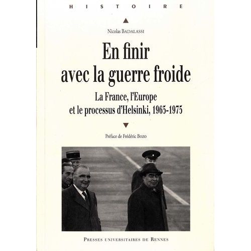 En Finir Avec La Guerre Froide - La France, L'europe Et Le Processus D'helsinki, 1965-1975
