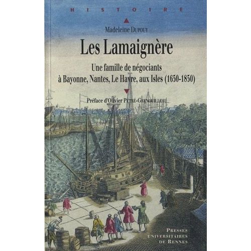 Les Lamaignère - Une Famille De Négociants À Bayonne, Nantes, Le Havre, Aux Isles (1650-1850)