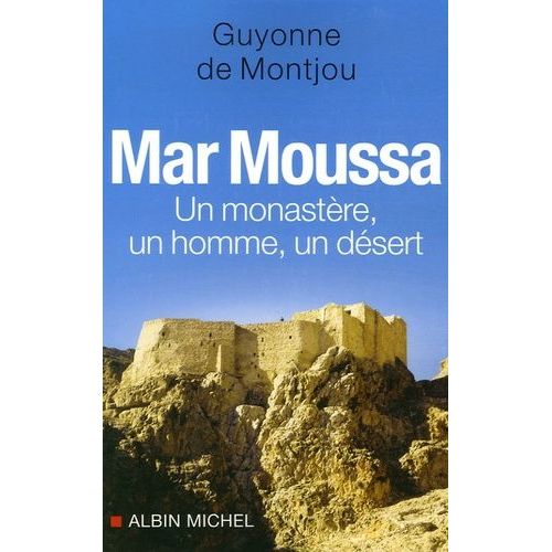 Mar Moussa - Un Monastère, Un Homme, Un Désert