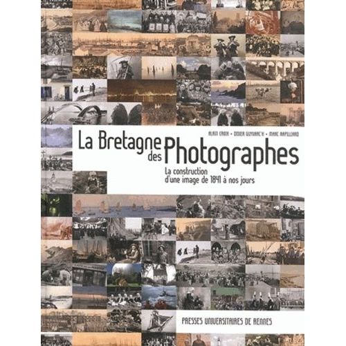 La Bretagne Des Photographes - La Construction D'une Image De 1841 À Nos Jours