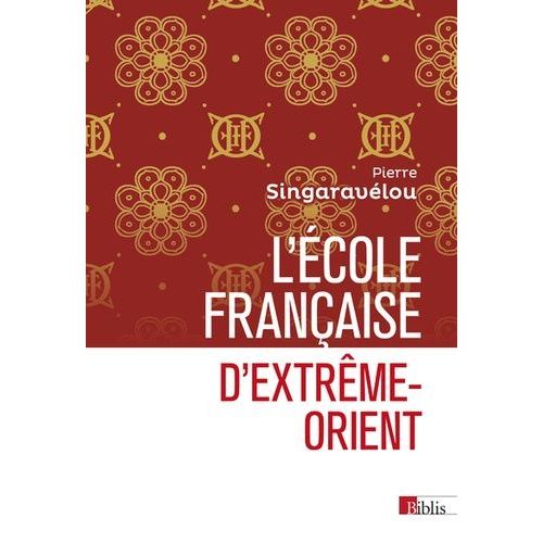 L'ecole Française D'extrême-Orient (1898-1956) - Essai D'histoire Sociale Et Politique De La Science Coloniale