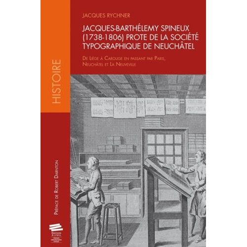 Jacques-Barthélemy Spineux (1738-1806) Prote De La Société Typographique De Neuchâtel - De Liège À Carouge En Passant Pas Paris, Neuchâtel Et La Neuveville